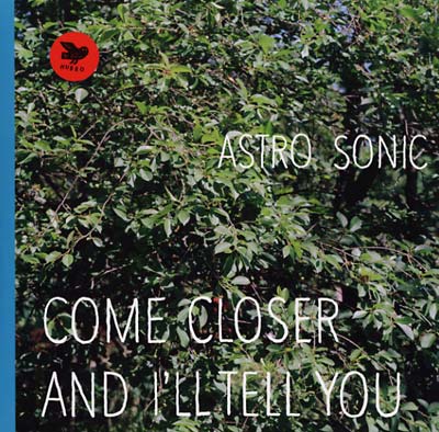 ASTRO SONIC - Come Closer and I'll Tell You Vinyl LP