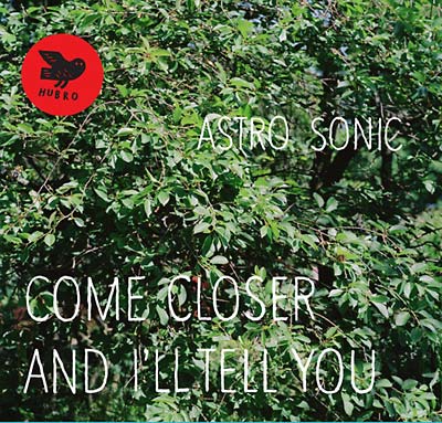 ASTRO SONIC - Come Closer and I'll Tell You CD CD