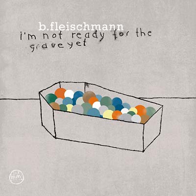 B. FLEISCHMANN - I'm Not Ready for the Grave Yet CD CD