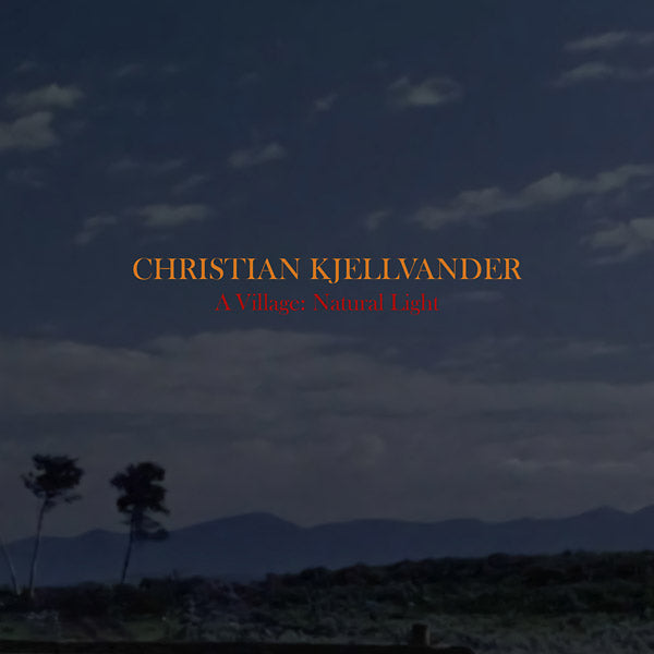 CHRISTIAN KJELLVANDER - A Village: Natural Light CD CD