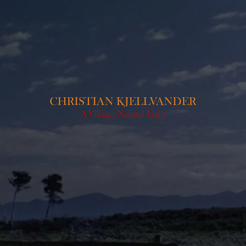 CHRISTIAN KJELLVANDER - A Village: Natural Light CD CD