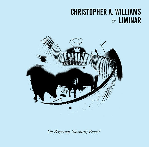 CHRISTOPHER A. WILLIAMS & LIMINAR - On Perpetual (Musical) Peace? Vinyl LP