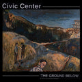 Civic Center - The Ground Below Vinyl LP