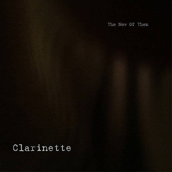 CLARINETTE - The Now of Then Vinyl LP
