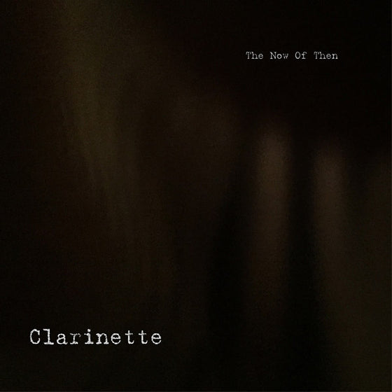 CLARINETTE - The Now of Then Vinyl LP