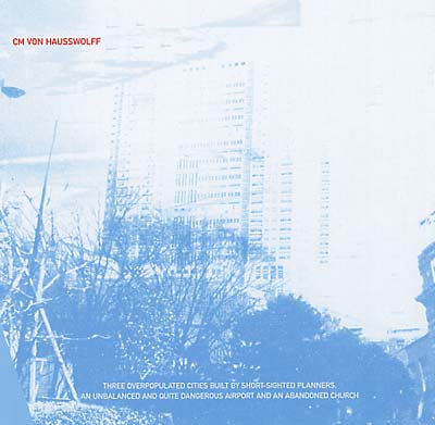 C.M. VON HAUSSWOLFF - Three Overpopulated Cities Built By Shortsighted Planners... CD CD
