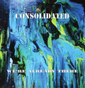 CONSOLIDATED - We're Already There Vinyl 2LP