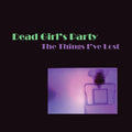 DEAD GIRL'S PARTY - The Things I've Lost Vinyl LP