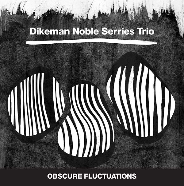 DIKEMAN NOBLE SERRIES TRIO - Obscure Fluctuations Vinyl LP
