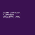 EUGENE CARCHESIO AND ADAM BETTS - Circle Drum Music Vinyl LP