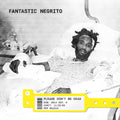 Fantastic Negrito - Please Don'T Be Dead Vinyl