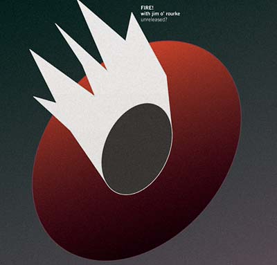FIRE! WITH JIM O'ROURKE - Unreleased? CD CD