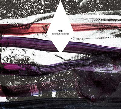 FIRE! - Without Noticing CD