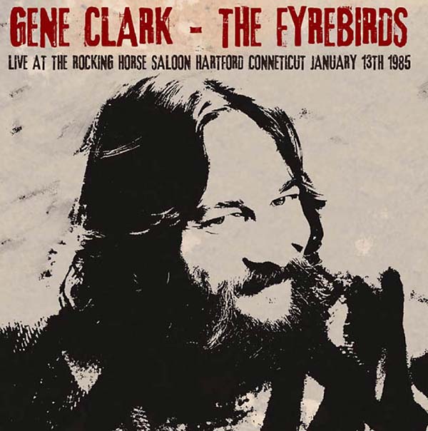 GENE CLARK & THE FYREBIRDS - Live at The Rocking Horse Saloon, Hartford Connecticut January 13th 1985 CD 2CD
