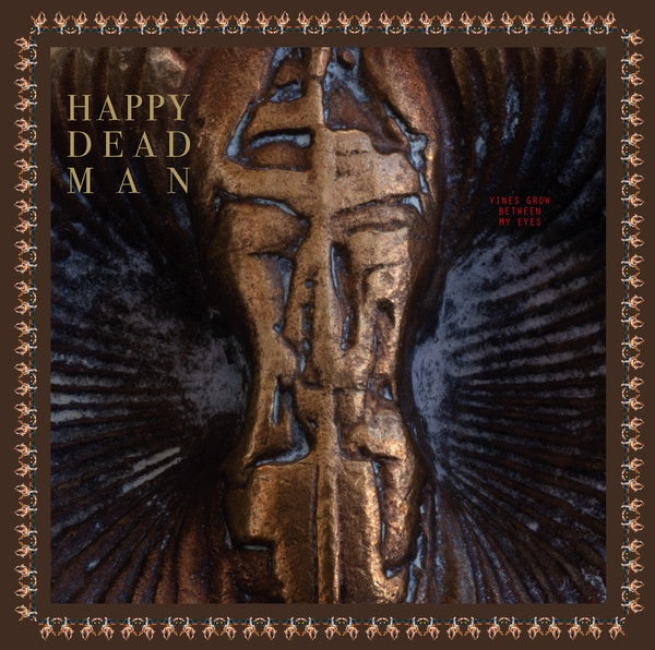 HAPPY DEAD MAN - Vines Grow Between My Eyes Vinyl LP