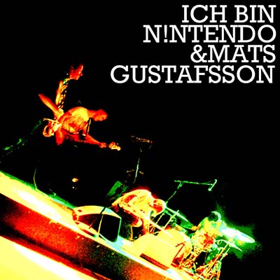 ICH BIN N!NTENDO & MATS GUSTAFSSON - Ich Bin N!ntendo & Mats Gustafsson CD
