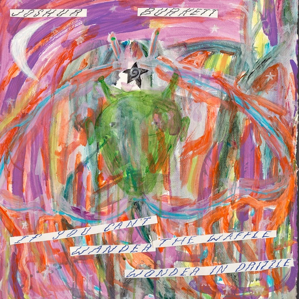 JOSHUA BURKETT - If You Can't Wander the Waffle Wonder the Drizzle Vinyl LP