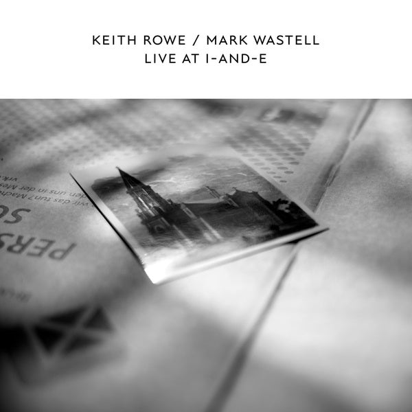 KEITH ROWE & MARK WASTELL - Live At I-And-E Vinyl LP