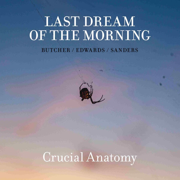 LAST DREAM OF THE MORNING (BUTCHER/EDWARDS/SANDERS - Crucial Anatomy CD CD