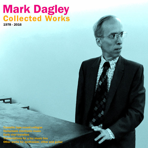 MARK DAGLEY - Collected Works 1978-2016 Vinyl LP