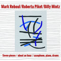 MARK REBOUL/ROBERTA PIKET/BILLY MINTZ - Seven Pieces/About an Hour/Saxophone, Piano, Drums CD CD