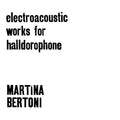 MARTINA BERTONI - Electroacoustic Works For Halldorophone Vinyl 2LP