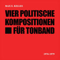 MAX E. KELLER - Vier Politische Kompositionen Für Tonband CD CD
