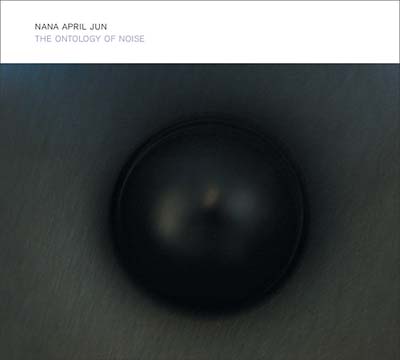 NANA APRIL JUN - The Ontology Of Noise CD CD