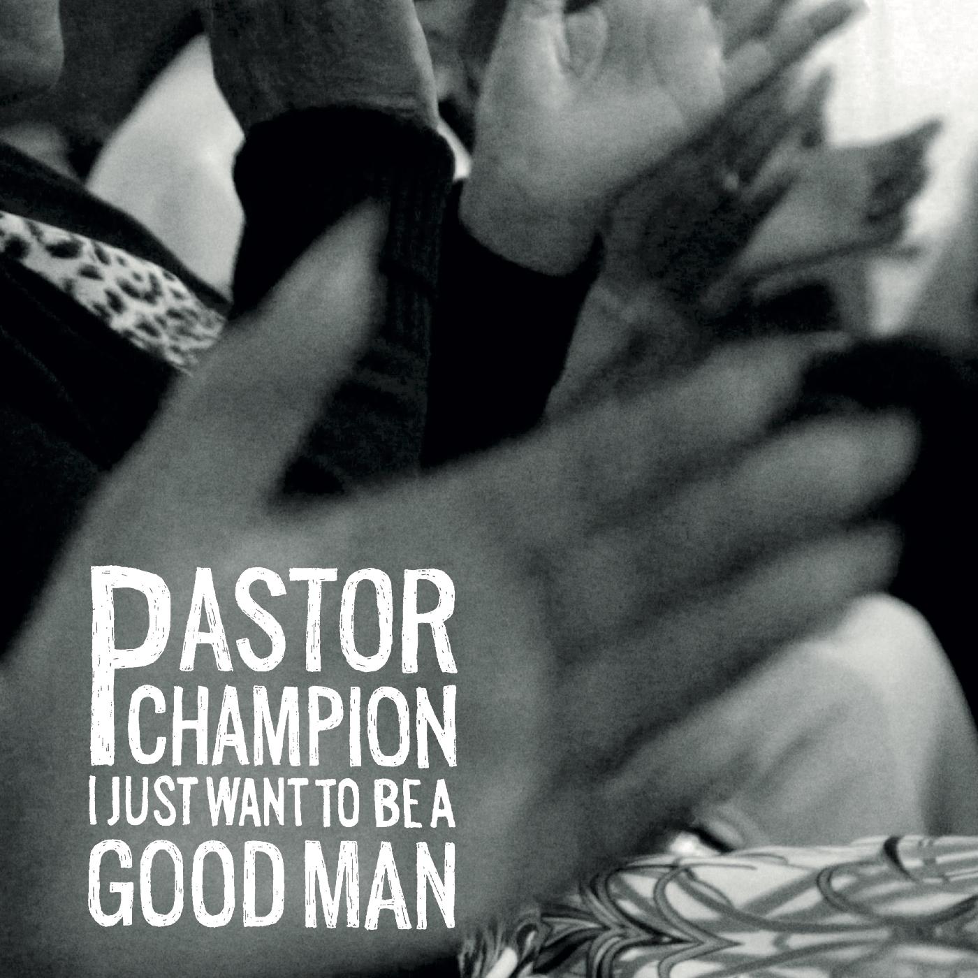 Pastor Champion - I Just Want To Be A Good Man Vinyl LP