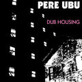 Pere Ubu - Dub Housing Vinyl 1LP