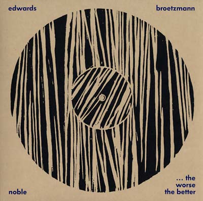 PETER BROTZMANN/STEVE NOBLE/JOHN EDWARDS - The Worse The Better Vinyl LP