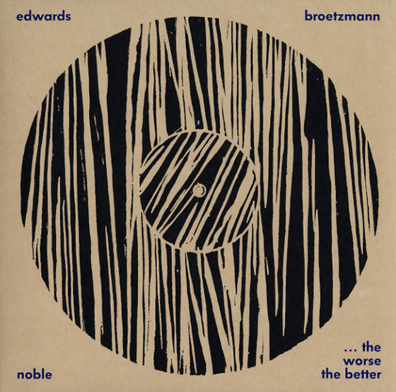 PETER BROTZMANN/STEVE NOBLE/JOHN EDWARDS - The Worse The Better CD