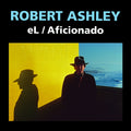 ROBERT ASHLEY - eL/Aficionado (2021) CD CD