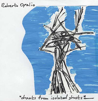 ROBERTO OPALIO - Chants From Isolated Ghosts CD