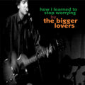 The Bigger Lovers - How I Learned to Stop Worrying Vinyl LP 180g