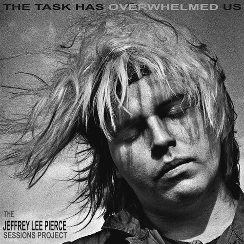 THE JEFFREY LEE PIERCE SESSIONS PROJECT - The Task Has Overwhelmed Us CD CD