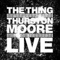 THE THING WITH THURSTON MOORE - Live Vinyl LP