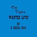 THE TOPICS - Wanted Live! By a Million Girls CD CD