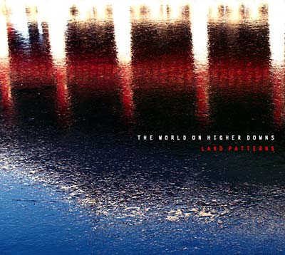 THE WORLD ON HIGHER DOWNS - Land Patterns CD