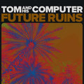 TOM AND HIS COMPUTER - Future Ruins Vinyl LP