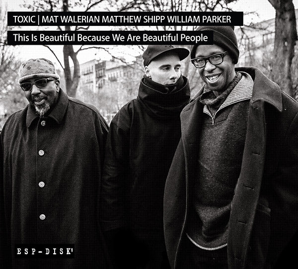 TOXIC: MAT WALERIAN/MATTHEW SHIPP/WILLIAM PARKER - This Is Beautiful Because We Are Beautiful People CD CD