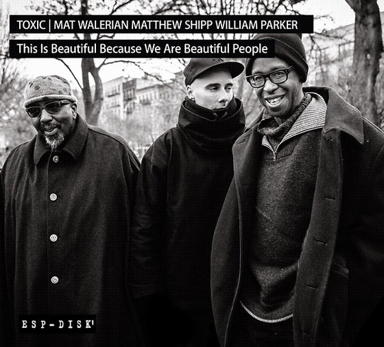 TOXIC: MAT WALERIAN/MATTHEW SHIPP/WILLIAM PARKER - This Is Beautiful Because We Are Beautiful People CD