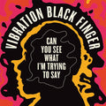 VIBRATION BLACK FINGER - Can You See What I'm Trying to Say CD CD