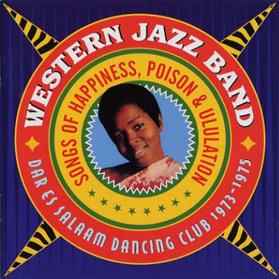 WESTERN JAZZ BAND - Songs of Happiness, Poison & Ululation - Dar Es Salaam Dancing Club 1973-1975 CD