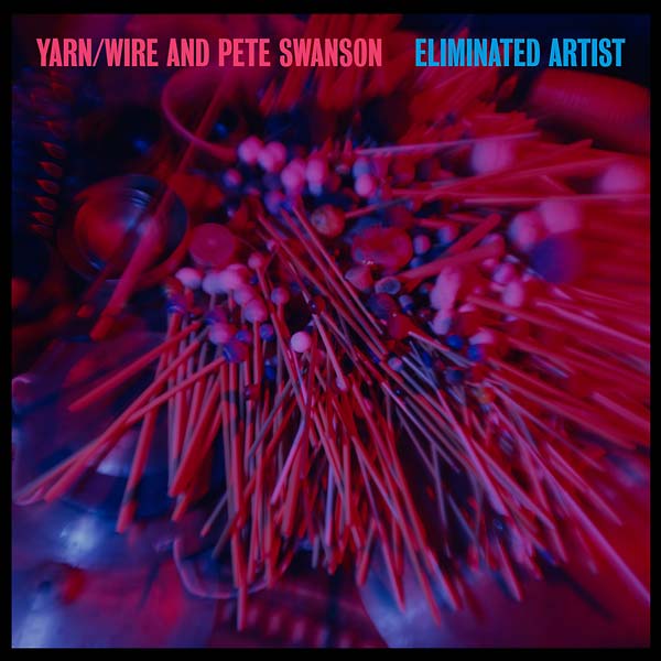 YARN/WIRE AND PETE SWANSON - Eliminated Artist Vinyl LP